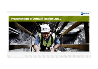 Presentation of Annual Report 2012Presentation of Annual Report 2012
12 February 2013Annual Report 2012 1
 