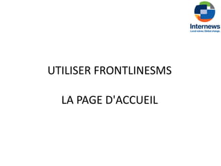 UTILISER FRONTLINESMS

  LA PAGE D'ACCUEIL
 