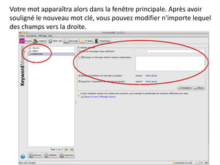 Votre mot apparaîtra alors dans la fenêtre principale. Après avoir
souligné le nouveau mot clé, vous pouvez modifier n'importe lequel
des champs vers la droite.
 