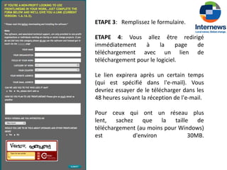 ETAPE 3: Remplissez le formulaire.

ETAPE 4: Vous allez être redirigé
immédiatement     à      la    page de
téléchargement avec un lien de
téléchargement pour le logiciel.

Le lien expirera après un certain temps
(qui est spécifié dans l'e-mail). Vous
devriez essayer de le télécharger dans les
48 heures suivant la réception de l'e-mail.

Pour ceux qui ont un réseau plus
lent, sachez que la taille de
téléchargement (au moins pour Windows)
est          d'environ           30MB.
 
