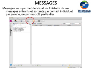 MESSAGES
Messages vous permet de visualiser l'histoire de vos
 messages entrants et sortants par contact individuel,
 par groupe, ou par mot-clé particulier.
 