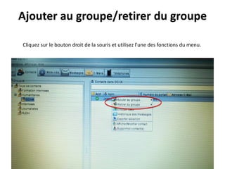 Ajouter au groupe/retirer du groupe

Cliquez sur le bouton droit de la souris et utilisez l'une des fonctions du menu.
 