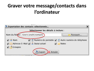 Graver votre message/contacts dans
            l’ordinateur
 