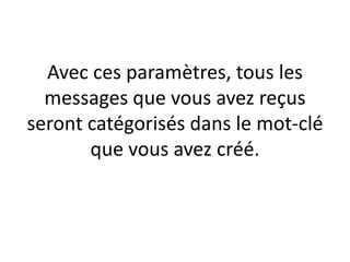 Avec ces paramètres, tous les
  messages que vous avez reçus
seront catégorisés dans le mot-clé
       que vous avez créé.
 