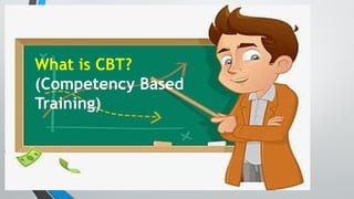 What is CBT?
(Competency Based
Training)
 