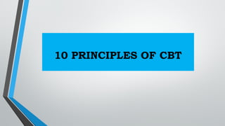 10 PRINCIPLES OF CBT
 