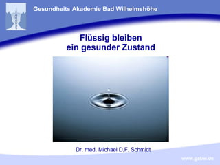 Flüssig bleiben ein gesunder Zustand Gesundheits Akademie Bad Wilhelmshöhe Dr. med. Michael D.F. Schmidt 