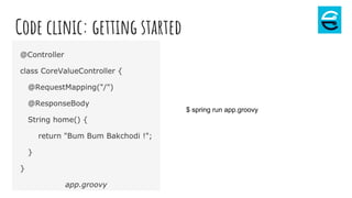 Code clinic: getting started
$ spring run app.groovy
 