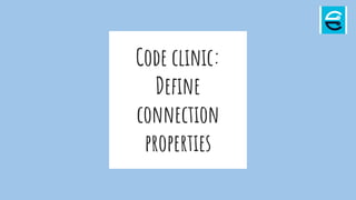 Code clinic:
Define
connection
properties
 