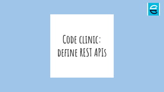 Code clinic:
define REST APIs
 