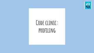 Code clinic:
profiling
 