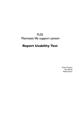 FLSS
Flatmates life support system
Report Usability Test
Chiara Frantini
Sara Minoli
MatteoVacca
 