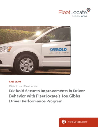 CASE STUDY
FleetLocate.com
Diebold and FleetLocate:
Diebold Secures Improvements in Driver
Behavior with FleetLocate’s Joe Gibbs
Driver Performance Program
 