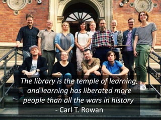 The library is the temple of learning,
and learning has liberated more
people than all the wars in history
- Carl T. Rowan
 