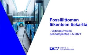 Fossiilittoman
liikenteen tiekartta
- valtioneuvoston
periaatepäätös 6.5.2021
 