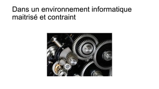 Dans un environnement informatique
maitrisé et contraint

 