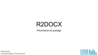 R2DOCX
Présentation du package

David Gohel
david.gohel@lysis-consultants.fr

 