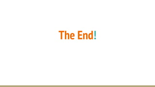 The End!
 