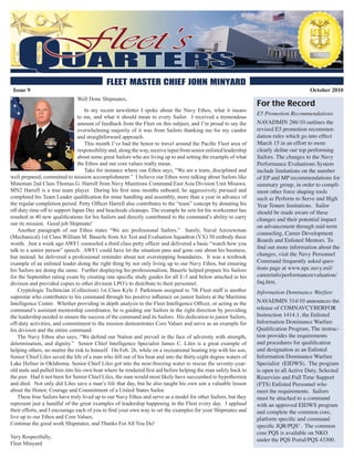 Issue 9                                                                                                                                  October 2010
                               Well Done Shipmates,
                                                                                                                   For the Record
                                   In my recent newsletter I spoke about the Navy Ethos, what it means
                                                                                                                   E5 Promotion Recommendations
                                to me, and what it should mean to every Sailor. I received a tremendous
                                amount of feedback from the Fleet on this subject, and I’m proud to say the        NAVADMIN 286/10 outlines the
                                overwhelming majority of it was from Sailors thanking me for my candor             revised E5 promotion recommen-
                                and straightforward approach.                                                      dation rules which go into effect
                                   This month I’ve had the honor to travel around the Pacific Fleet area of        March 15 in an effort to more
                                responsibility and, along the way, receive input from senior enlisted leadership   clearly define our top performing
                                about some great Sailors who are living up to and setting the example of what      Sailors. The changes to the Navy
                                the Ethos and our core values really mean.                                         Performance Evaluations System
                                   Take for instance where our Ethos says, “We are a team, disciplined and         include limitations on the number
well prepared, committed to mission accomplishment.” I believe our Ethos were talking about Sailors like           of EP and MP recommendations for
Mineman 2nd Class Thomas G. Harrell from Navy Munitions Command East Asia Division Unit Misawa.                    summary group, in order to compli-
MN2 Harrell is a true team player. During his first nine months onboard, he aggressively pursued and               ment other force shaping tools
completed his Team Leader qualification for mine handling and assembly, more than a year in advance of             such as Perform to Serve and High
the regular completion period. Petty Officer Harrell also contributes to the “team” concept by donating his        Year Tenure limitations. Sailor
off duty time off to support Japan Day and beachside cleanups. The example he sets for his workcenter has          should be made aware of these
resulted in 40 new qualifications for his Sailors and directly contributed to the command’s ability to carry       changes and their potential impact
our its mission. Good job Shipmate!
                                                                                                                   on advancement through mid-term
    Another paragraph of our Ethos states “We are professional Sailors.” Surely, Naval Aircrewman
                                                                                                                   counseling, Career Development
(Mechanical) 1st Class William M. Bauerle from Air Test and Evaluation Squadron (VX) 30 embody these
                                                                                                                   Boards and Enlisted Mentors. To
words. Just a week ago AWF1 counseled a third class petty officer and delivered a basic “watch how you
                                                                                                                   find out more information about the
talk to a senior person” speech. AWF1 could have let the situation pass and gone one about his business,
but instead, he delivered a professional reminder about not overstepping boundaries. It was a textbook             changes, visit the Navy Personnel
example of an enlisted leader doing the right thing by not only living up to our Navy Ethos, but ensuring          Command frequently asked ques-
his Sailors are doing the same. Further displaying his professionalism, Bauerle helped prepare his Sailors         tions page at www.npc.navy.mil/
for the September rating exam by creating rate specific study guides for all E-5 and below attached to his         careerinfo/performanceevaluation/
division and provided copies to other division LPO’s to distribute to their personnel.                             faq.htm.
    Cryptologic Technician (Collection) 1st Class Kyle J. Parkinson assigned to 7th Fleet staff is another         Information Dominance Warfare
superstar who contributes to his command through his positive influence on junior Sailors at the Maritime
Intelligence Center. Whether providing in depth analysis to the Fleet Intelligence Officer, or acting as the       NAVADMIN 314/10 announces the
command’s assistant mentorship coordinator, he is guiding our Sailors in the right direction by providing          release of COMNAVCYBERFOR
the leadership needed to ensure the success of the command and its Sailors. His dedication to junior Sailors,      Instruction 1414.1, the Enlisted
off-duty activities, and commitment to the mission demonstrates Core Values and serve as an example for            Information Dominance Warfare
his division and the entire command.                                                                               Qualification Program. The instruc-
    The Navy Ethos also says, “We defend our Nation and prevail in the face of adversity with strength,            tion provides the requirements
determination, and dignity.” Senior Chief Intelligence Specialist James C. Liles is a great example of             and procedures for qualification
helping others, no matter the risk to himself. On Feb. 26, while on a recreational boating trip with his son,      and designation as an Enlisted
Senior Chief Liles saved the life of a man who fell out of his boat and into the thirty-eight degree waters of     Information Dominance Warfare
Lake Hefner in Oklahoma. Senior Chief Liles got into the near-freezing water to rescue the seventy-year-           Specialist (EIDWS). The program
old male and pulled him into his own boat where he rendered first aid before helping the man safely back to        is open to all Active Duty, Selected
the pier. Had it not been for Senior Chief Liles, the man would most likely have succumbed to hypothermia          Reservists and Full Time Support
and died. Not only did Liles save a man’s life that day, but he also taught his own son a valuable lesson          (FTS) Enlisted Personnel who
about the Honor, Courage and Commitment of a United States Sailor.                                                 meet the requirements. Sailors
    These four Sailors have truly lived up to our Navy Ethos and serve as a model for other Sailors, but they      must be attached to a command
represent just a handful of the great examples of leadership happening in the Fleet every day. I applaud           with an approved EIDWS program
their efforts, and I encourage each of you to find your own way to set the examples for your Shipmates and         and complete the common core,
live up to our Ethos and Core Values.                                                                              platform specific and command
Continue the good work Shipmates, and Thanks For All You Do!                                                       specific JQR/PQS’. The common
                                                                                                                   core PQS is available on NKO
Very Respectfully,
                                                                                                                   under the PQS Portal/PQS 43300.
Fleet Minyard
 