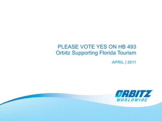 PLEASE VOTE YES ON HB 493 Orbitz Supporting Florida Tourism APRIL | 2011 