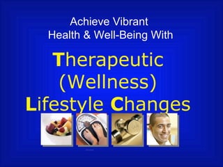 Achieve Vibrant  Health & Well-Being With T herapeutic (Wellness) L ifestyle  C hanges ©2008 by Christopher Katke 