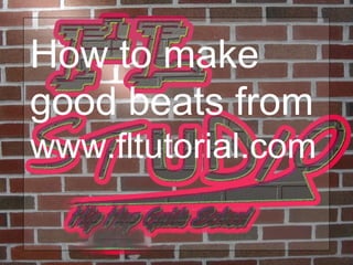 How to make good beats from  www.fltutorial.com 