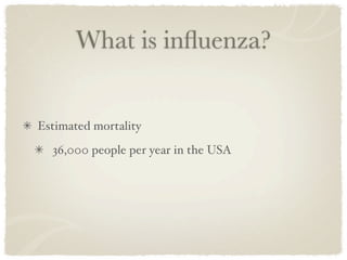 What is inﬂuenza?


Estimated mortality
  36,000 people per year in the USA
 