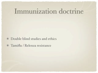 Immunization doctrine


Double blind studies and ethics
Tamiﬂu / Relenza resistance
 