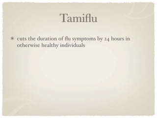 Tamiﬂu
cuts the duration of ﬂu symptoms by 24 hours in
otherwise healthy individuals
 