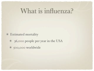 What is inﬂuenza?


Estimated mortality
  36,000 people per year in the USA
  500,000 worldwide
 