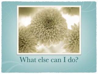What else can I do?
 