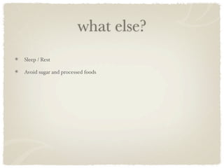 what else?
Sleep / Rest

Avoid sugar and processed foods
 