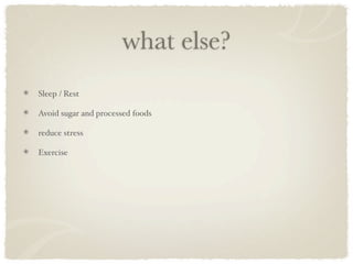 what else?
Sleep / Rest

Avoid sugar and processed foods

reduce stress

Exercise
 