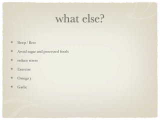 what else?
Sleep / Rest

Avoid sugar and processed foods

reduce stress

Exercise

Omega 3

Garlic
 