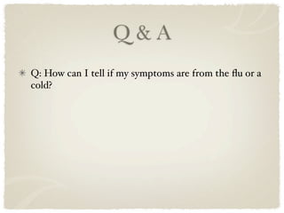 Q&A
Q: How can I tell if my symptoms are from the ﬂu or a
cold?
 