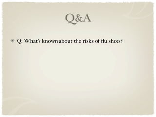 Q&A
Q: What’s known about the risks of ﬂu shots?
 