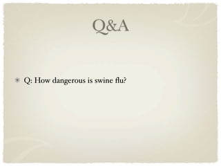 Q&A


Q: How dangerous is swine ﬂu?
 