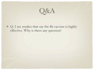 Q&A

Q: I see studies that say the ﬂu vaccine is highly
eﬀective. Why is there any question?
 