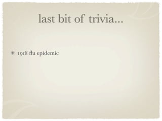 last bit of trivia...

1918 ﬂu epidemic
 