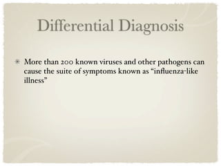 Differential Diagnosis
More than 200 known viruses and other pathogens can
cause the suite of symptoms known as “inﬂuenza-like
illness”
 