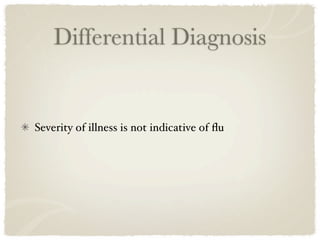 Differential Diagnosis


Severity of illness is not indicative of ﬂu
 