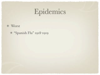 Epidemics
Worst
 “Spanish Flu” 1918-1919
 
