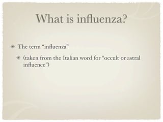 What is inﬂuenza?

The term “inﬂuenza”
  (taken from the Italian word for “occult or astral
  inﬂuence”)
 