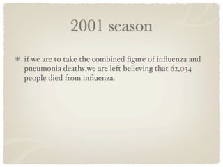2001 season
if we are to take the combined ﬁgure of inﬂuenza and
pneumonia deaths,we are left believing that 62,034
people died from inﬂuenza.
 