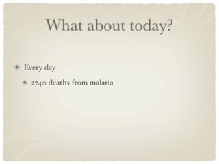 What about today?

Every day
  2740 deaths from malaria
 