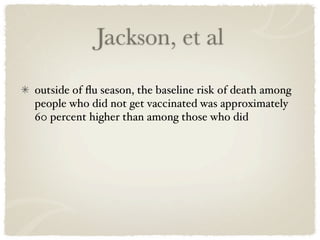 Jackson, et al

outside of ﬂu season, the baseline risk of death among
people who did not get vaccinated was approximately
60 percent higher than among those who did
 