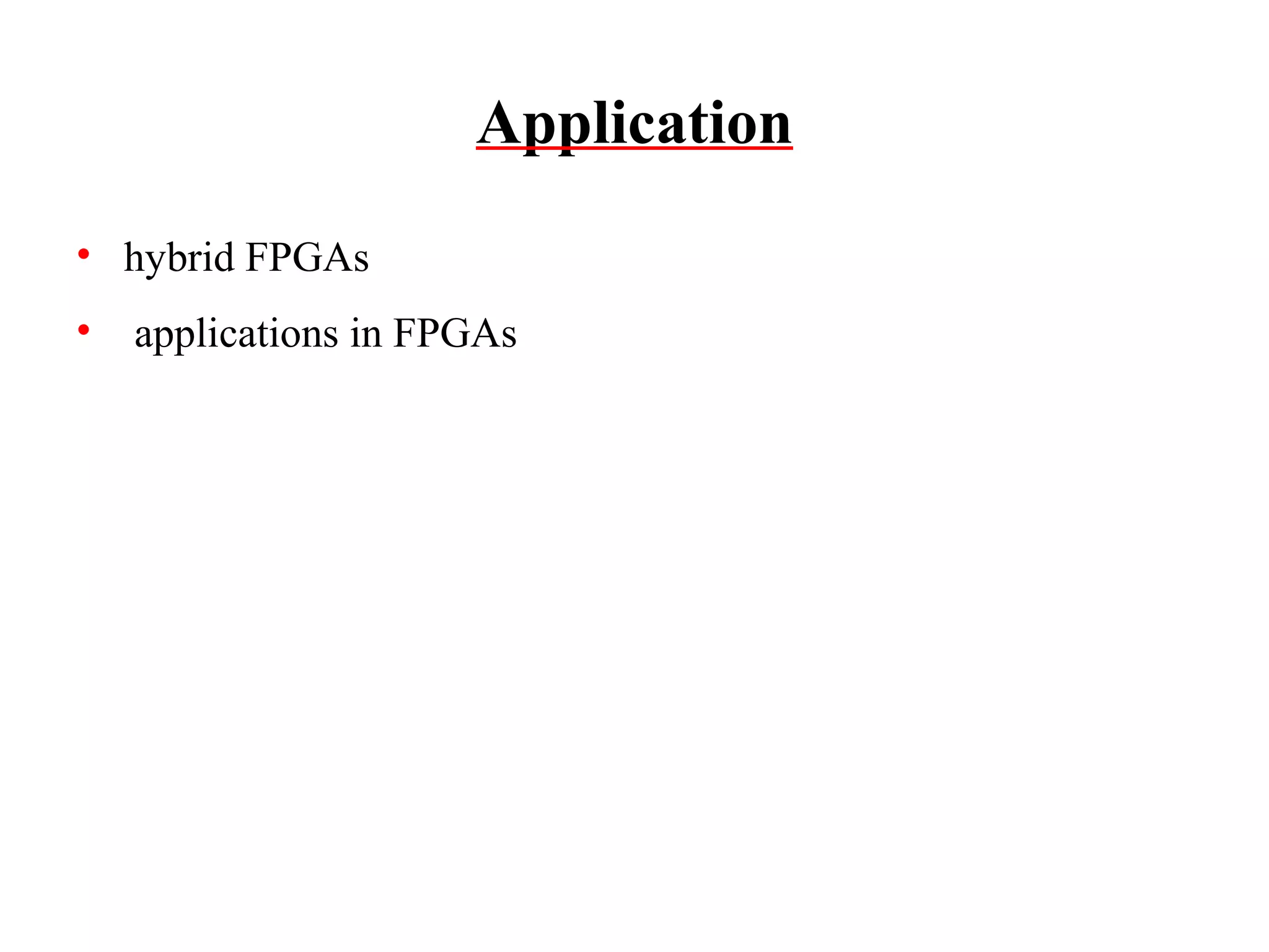 Application
• hybrid FPGAs
•

applications in FPGAs

 