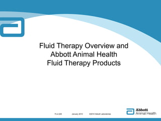 Fluid Therapy Overview and Abbott Animal Health Fluid Therapy Products FLU-229 	  January 2010             ©2010 Abbott Laboratories 