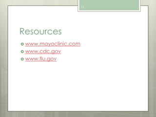 13

Resources
 www.mayoclinic.com
 www.cdc.gov
 www.flu.gov

 