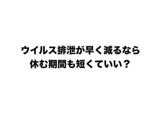 ウイルス排泄が早く減るなら
休む期間も短くていい？
 
